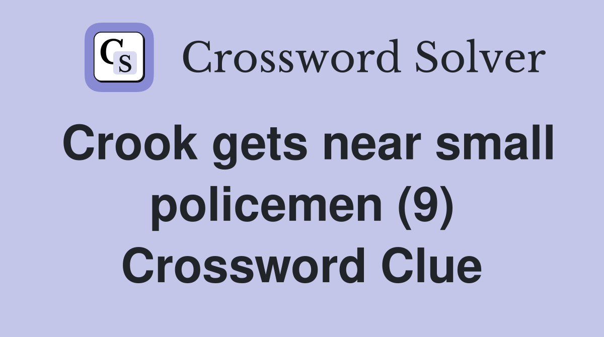Crook gets near small policemen (9) Crossword Clue Answers